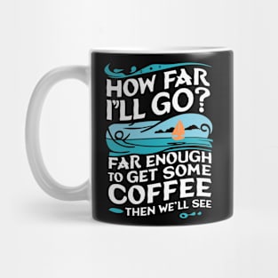 How Far I'll Go? Far Enough to Get Some Coffee Then We'll See Mug